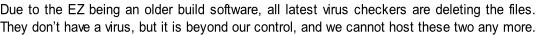 Due to the EZ being an older build software, all latest virus checkers are deleting the files. They don’t have a virus, but it is beyond our control, and we cannot host these two any more.